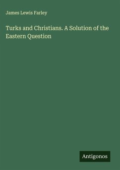 Turks and Christians. A Solution of the Eastern Question - Farley, James Lewis