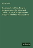 Reason and Revelation. Being an Examination Into the Nature and Contents of Scripture Revelation as Compared with Other Poems of Truth