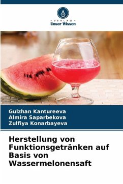 Herstellung von Funktionsgetränken auf Basis von Wassermelonensaft - Kantureeva, Gulzhan;Saparbekova, Almira;Konarbayeva, Zulfiya