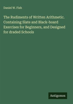Cover The Rudiments of Written Arithmetic. Containing Slate and Black-board Exercises for Beginners, and Designed for draded Schools