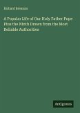 A Popular Life of Our Holy Father Pope Pius the Ninth Drawn from the Most Reliable Authorities
