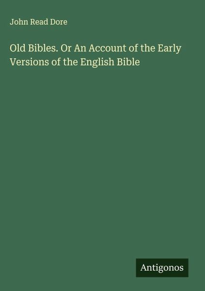 Old Bibles. Or An Account of the Early Versions of the English Bible Old Bibles. Or An Account of the Early Versions of the English Bible