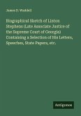 Biographical Sketch of Linton Stephens (Late Associate Justice of the Supreme Court of Georgia) Containing a Selection of His Letters, Speeches, State Papers, etc. Biographical Sketch of Linton Stephens (Late Associate Justice of the Supreme Court of Georgia) Containing a Selection of His Letters, Speeches, State Papers, etc.