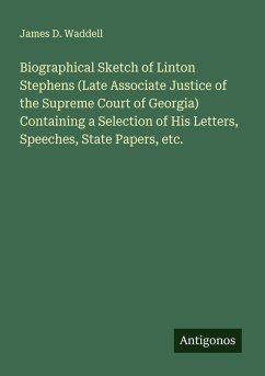 Cover Biographical Sketch of Linton Stephens (Late Associate Justice of the Supreme Court of Georgia) Containing a Selection of His Letters, Speeches, State Papers, etc.