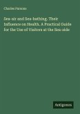 Sea-air and Sea-bathing. Their Influence on Health. A Practical Guide for the Use of Visitors at the Sea-side Sea-air and Sea-bathing. Their Influence on Health. A Practical Guide for the Use of Visitors at the Sea-side