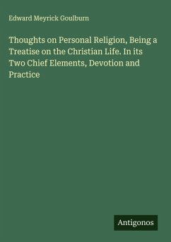 Thoughts on Personal Religion, Being a Treatise on the Christian Life. In its Two Chief Elements, Devotion and Practice - Goulburn, Edward Meyrick