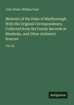Memoirs of the Duke of Marlborough. With His Original Correspondence, Collected from the Family Records at Blenheim, and Other Authentic Sources - Wade, John; Coxe, William