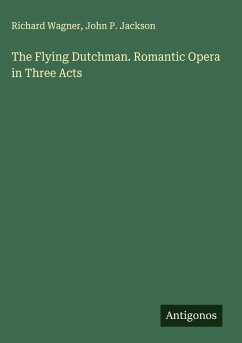 The Flying Dutchman. Romantic Opera in Three Acts - Wagner, Richard; Jackson, John P.