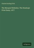 The Marquis Wellesley. The Stanhope Prize Essay, 1877