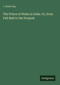 Cover The Prince of Wales in India. Or, from Pall Mall to the Punjaub