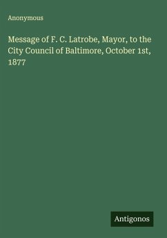 Message of F. C. Latrobe, Mayor, to the City Council of Baltimore, October 1st, 1877 - Anonymous