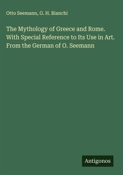 Cover The Mythology of Greece and Rome. With Special Reference to Its Use in Art. From the German of O. Seemann