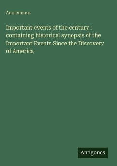 Important events of the century : containing historical synopsis of the Important Events Since the Discovery of America - Anonymous