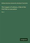 The Leaguer of Lathom, a Tale of the Civil War in Lancashire The Leaguer of Lathom, a Tale of the Civil War in Lancashire