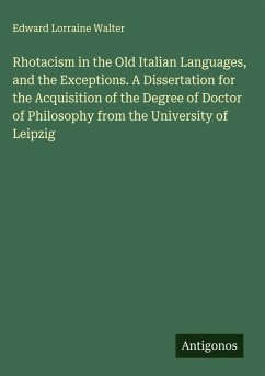 Cover Rhotacism in the Old Italian Languages, and the Exceptions. A Dissertation for the Acquisition of the Degree of Doctor of Philosophy from the University of Leipzig