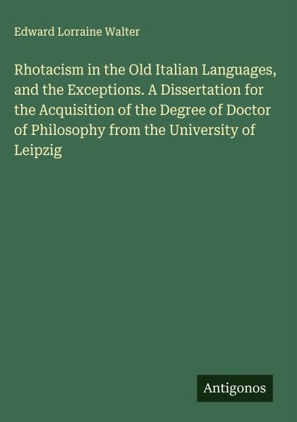 Rhotacism in the Old Italian Languages, and the Exceptions. A Dissertation for the Acquisition of the Degree of Doctor of Philosophy from the University of Leipzig Rhotacism in the Old Italian Languages, and the Exceptions. A Dissertation for the Acquisition of the Degree of Doctor of Philosophy from the University of Leipzig