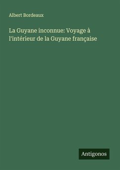 Cover La Guyane inconnue: Voyage à l'intérieur de la Guyane française
