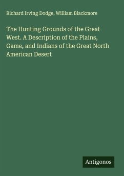 Cover The Hunting Grounds of the Great West. A Description of the Plains, Game, and Indians of the Great North American Desert