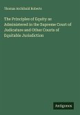 The Principles of Equity as Administered in the Supreme Court of Judicature and Other Courts of Equitable Jurisdiction The Principles of Equity as Administered in the Supreme Court of Judicature and Other Courts of Equitable Jurisdiction