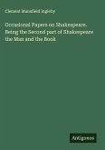 Occasional Papers on Shakespeare. Being the Second part of Shakespeare the Man and the Book