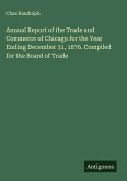 Annual Report of the Trade and Commerce of Chicago for the Year Ending December 31, 1876. Compiled for the Board of Trade