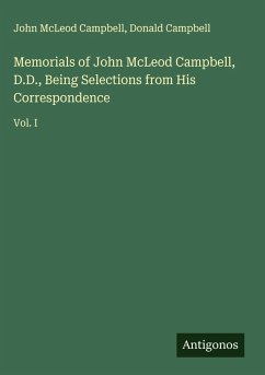 Memorials of John McLeod Campbell, D.D., Being Selections from His Correspondence - Campbell, John Mcleod; Campbell, Donald