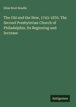 Cover The Old and the New, 1743-1876. The Second Presbyterian Church of Philadelphia. Its Beginning and Increase