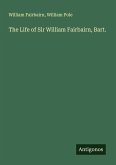 The Life of Sir William Fairbairn, Bart.