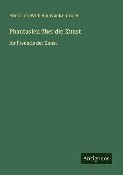 Phantasien über die Kunst - Wackenroder, Friedrich Wilhelm