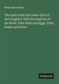 The Land-birds and Game-birds of New England. With Descriptions of the Birds, Their Nests and Eggs, Their Habits and Notes