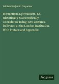 Mesmerism, Spiritualism, &c. Historically & Scientifically Considered. Being Two Lectures. Delivered at the London Institution. With Preface and Appendix