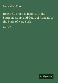 Howard's Practice Reports in the Supreme Court and Court of Appeals of the State of New York - Stover, Rowland M.