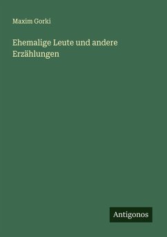 Ehemalige Leute und andere Erzählungen - Gorki, Maxim