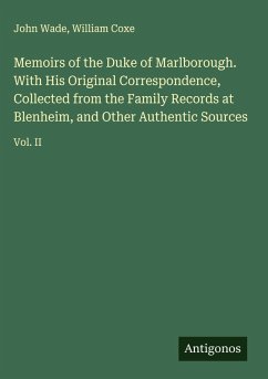 Memoirs of the Duke of Marlborough. With His Original Correspondence, Collected from the Family Records at Blenheim, and Other Authentic Sources - Wade, John; Coxe, William
