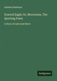 Scarred Eagle; Or, Moorooine, The Sporting Fawn - Dearborn, Andrew