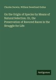 On the Origin of Species by Means of Natural Selection. Or, the Preservation of Ravored Races in the Struggle for Life