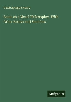 Satan as a Moral Philosopher. With Other Essays and Sketches - Henry, Caleb Sprague