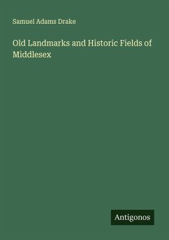 Old Landmarks and Historic Fields of Middlesex - Drake, Samuel Adams