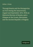 Through Bosnia and the Herzegovina on Foot During the Insurrection, August and September 1875. With an Historical Review of Bosnia, and a Glimpse at the Croats, Slavonians, and the Ancient Republic of Ragusa Through Bosnia and the Herzegovina on Foot During the Insurrection, August and September 1875. With an Historical Review of Bosnia, and a Glimpse at the Croats, Slavonians, and the Ancient Republic of Ragusa