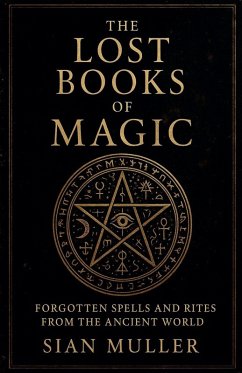 The Lost Books of Magic Forgotten Spells and Rites from the Ancient World - Muller, Sian The Lost Books of Magic Forgotten Spells and Rites from the Ancient World - Muller, Sian