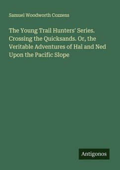 Cover The Young Trail Hunters' Series. Crossing the Quicksands. Or, the Veritable Adventures of Hal and Ned Upon the Pacific Slope