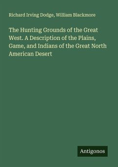 Cover The Hunting Grounds of the Great West. A Description of the Plains, Game, and Indians of the Great North American Desert