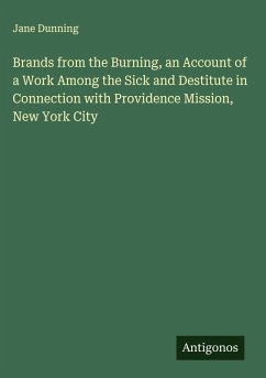 Cover Brands from the Burning, an Account of a Work Among the Sick and Destitute in Connection with Providence Mission, New York City