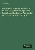 Report of the Treasurer, Overseers of the Poor and Superintending School Committee, of the Town of Amherst, for the Year Ending, March 1st, 1876