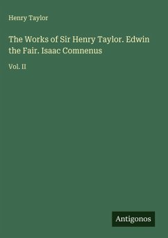 The Works of Sir Henry Taylor. Edwin the Fair. Isaac Comnenus - Taylor, Henry