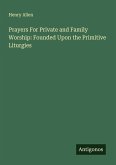 Prayers For Private and Family Worship: Founded Upon the Primitive Liturgies