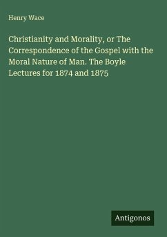 Cover Christianity and Morality, or The Correspondence of the Gospel with the Moral Nature of Man. The Boyle Lectures for 1874 and 1875