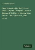 Cases Determined by the St. Louis, Kansas City and Springfield Courts of Appeals of the State of Missouri from June 10, 1884 to March 11, 1885