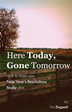 Here Today Gone Tomorrow, How to Make Your New Year's Resolutions Finally Stick - Bagwell, Erin Here Today Gone Tomorrow, How to Make Your New Year's Resolutions Finally Stick - Bagwell, Erin