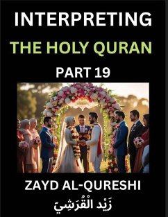 Interpreting The Holy Quran (Part 19)- Divine Lessons for Kids, Young and Adults, Essays on Divine Guidance Philosophy, Spiritualism and Human Understanding, Illuminating the Path, Reflective Essays on the Quran's Wisdom, Divine Words, Human Hearts, Islam - Al-Qureshi, Zayd Interpreting The Holy Quran (Part 19)- Divine Lessons for Kids, Young and Adults, Essays on Divine Guidance Philosophy, Spiritualism and Human Understanding, Illuminating the Path, Reflective Essays on the Quran's Wisdom, Divine Words, Human Hearts, Islam - Al-Qureshi, Zayd